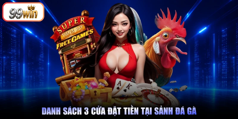 Danh sách 3 cửa đặt tiền tại sảnh đá gà