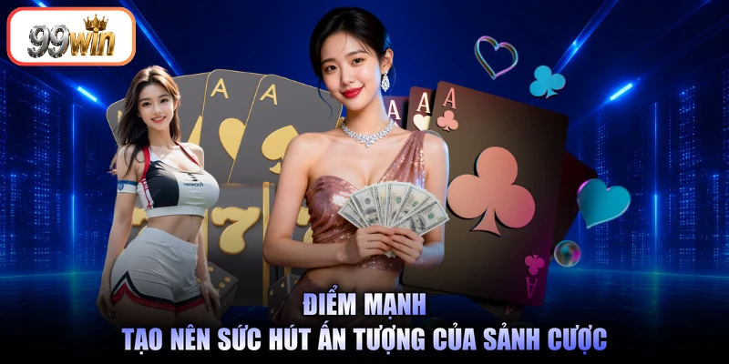Điểm mạnh tạo nên sức hút ấn tượng của sảnh cược