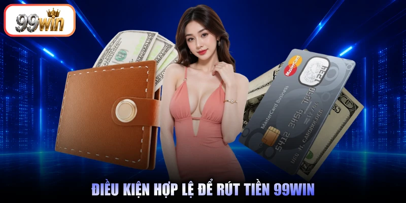 Điều kiện hợp lệ để rút tiền 99Win