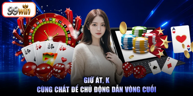 Giữ Át, K cùng chất để chủ động dẫn vòng cuối