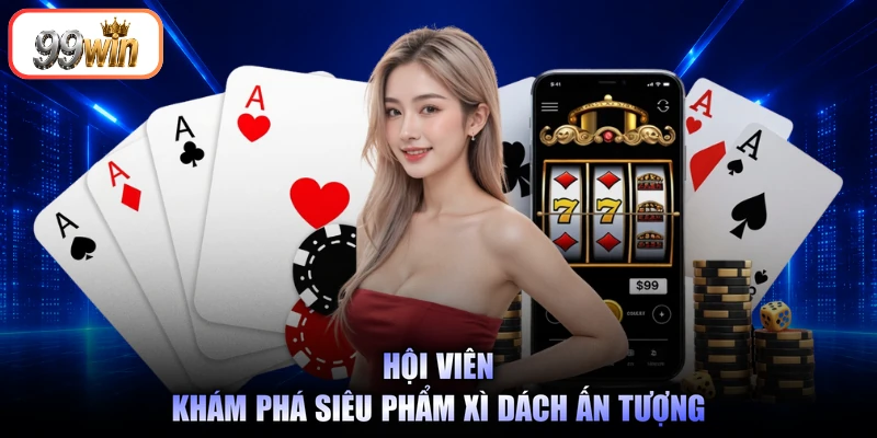 Hội viên khám phá siêu phẩm Xì Dách ấn tượng