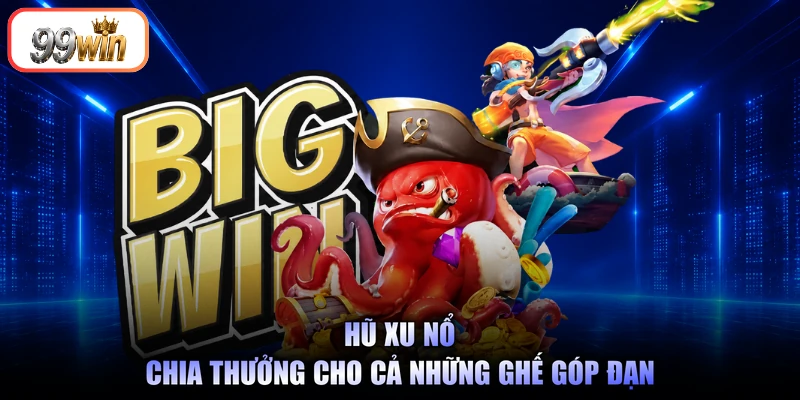Hũ xu nổ chia thưởng cho cả những ghế góp đạn
