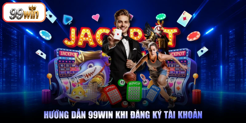 Hướng dẫn 99Win khi đăng ký tài khoản