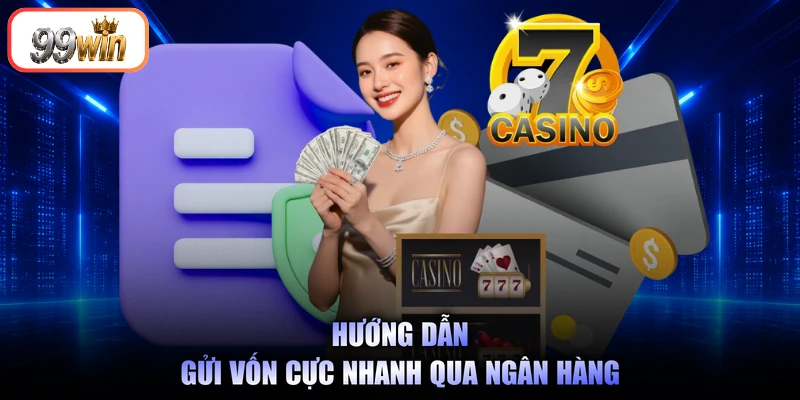 Hướng dẫn gửi vốn cực nhanh qua ngân hàng