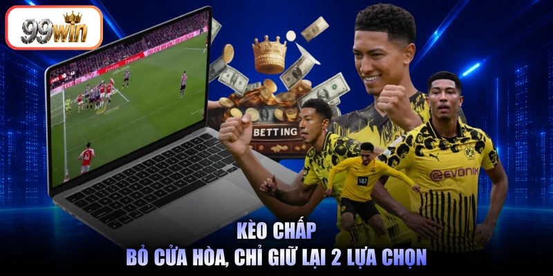 Kèo chấp bỏ cửa hòa, chỉ giữ lại 2 lựa chọn