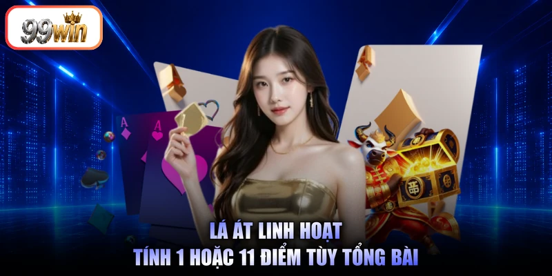 Lá Át linh hoạt tính 1 hoặc 11 điểm tùy tổng bài