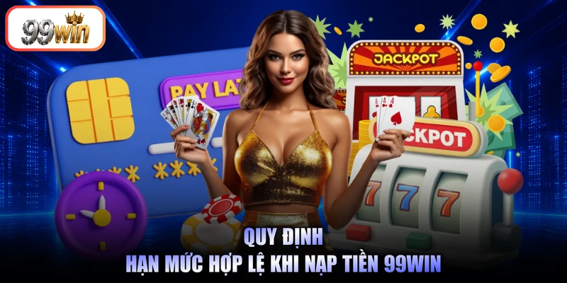 Quy định hạn mức hợp lệ khi nạp tiền 99Win