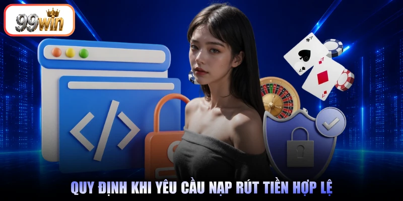 Quy định khi yêu cầu nạp rút tiền hợp lệ
