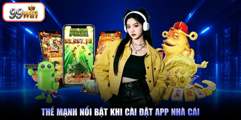 Thế mạnh nổi bật khi cài đặt app nhà cái