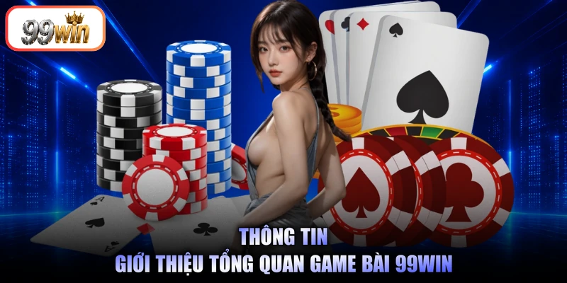 Thông tin giới thiệu tổng quan game bài 99Win