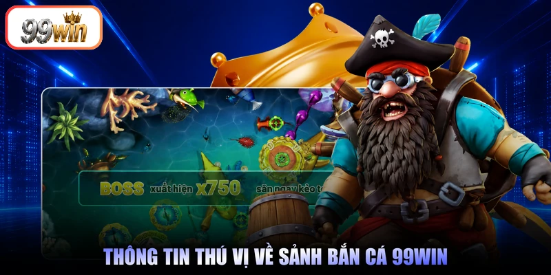 Thông tin thú vị về sảnh bắn cá 99Win