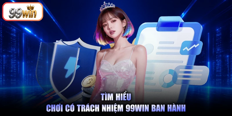 Tìm hiểu chơi có trách nhiệm 99Win ban hành