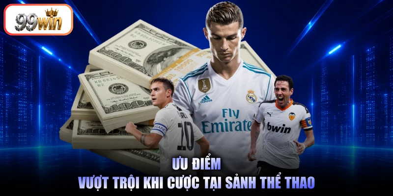 Ưu điểm vượt trội khi cược tại sảnh thể thao